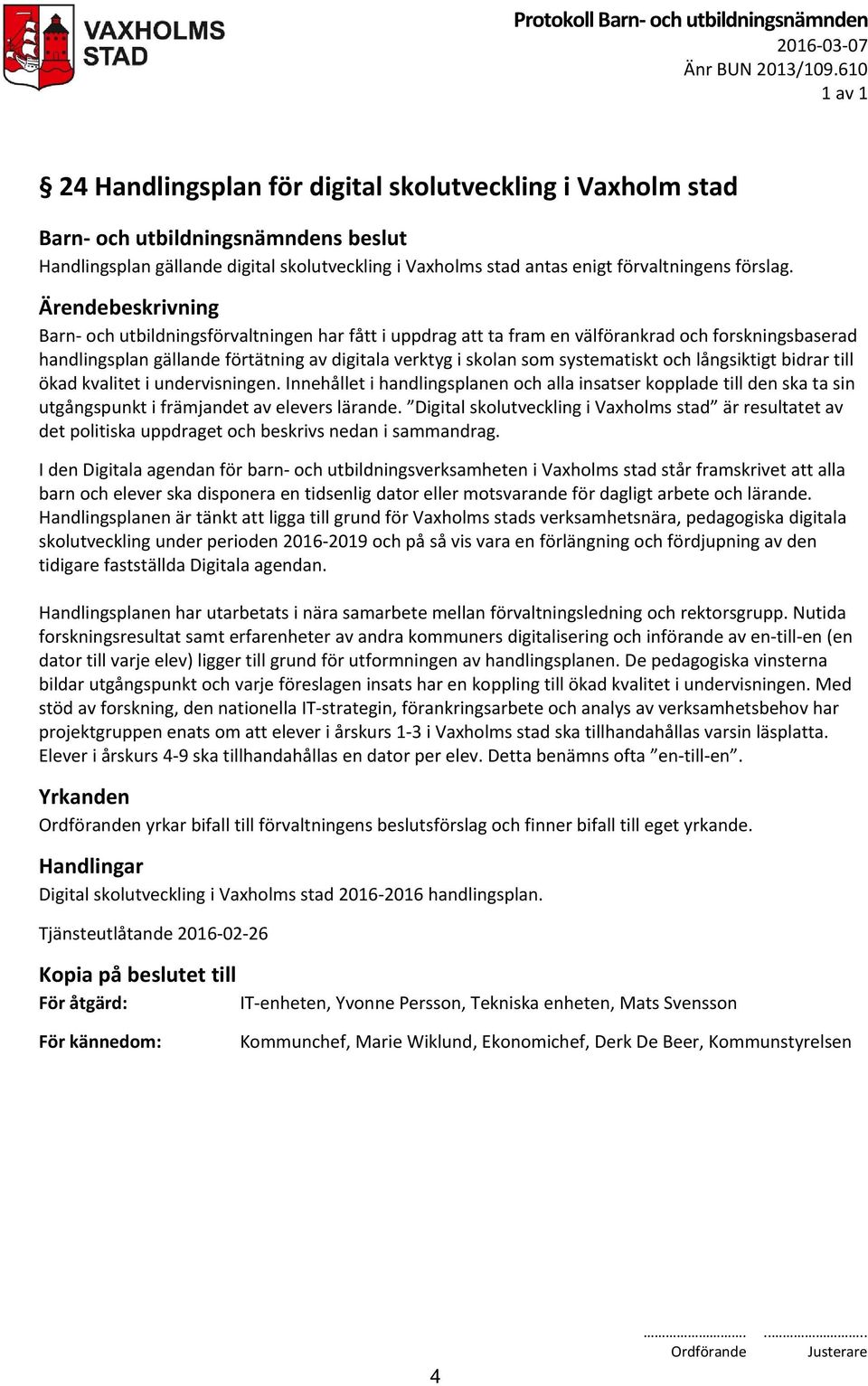 bidrar till ökad kvalitet i undervisningen. Innehållet i handlingsplanen och alla insatser kopplade till den ska ta sin utgångspunkt i främjandet av elevers lärande.