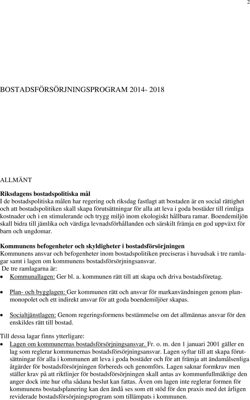Boendemiljön skall bidra till jämlika och värdiga levnadsförhållanden och särskilt främja en god uppväxt för barn och ungdomar.