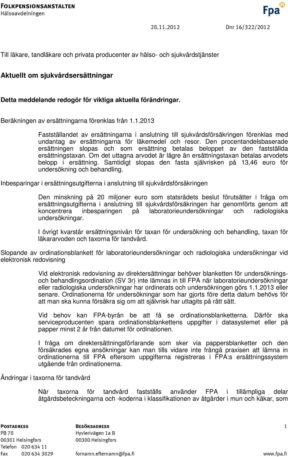 Beräkningen av ersättningarna förenklas från 1.1.2013 Fastställandet av ersättningarna i anslutning till sjukvårdsförsäkringen förenklas med undantag av ersättningarna för läkemedel och resor.