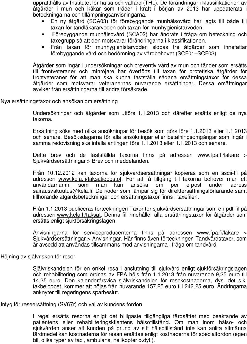 En ny åtgärd (SCA03) för förebyggande munhälsovård har lagts till både till taxan för tandläkararvoden och taxan för munhygienistarvoden.