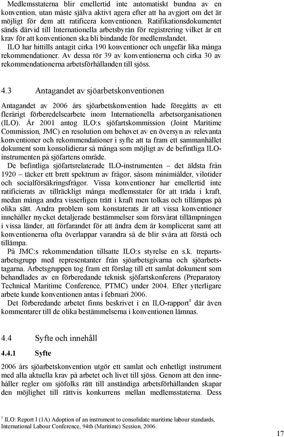 ILO har hittills antagit cirka 190 konventioner och ungefär lika många rekommendationer. Av dessa rör 39 av konventionerna och cirka 30 av rekommendationerna arbetsförhållanden till sjöss. 4.