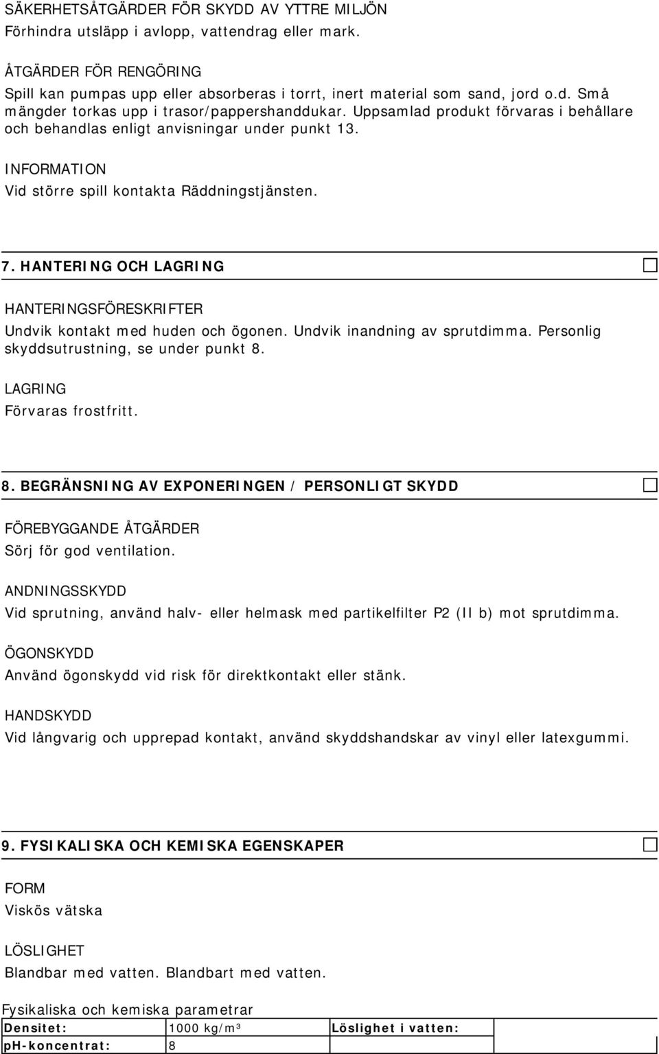 HANTERING OCH LAGRING HANTERINGSFÖRESKRIFTER Undvik kontakt med huden och ögonen. Undvik inandning av sprutdimma. Personlig skyddsutrustning, se under punkt 8.