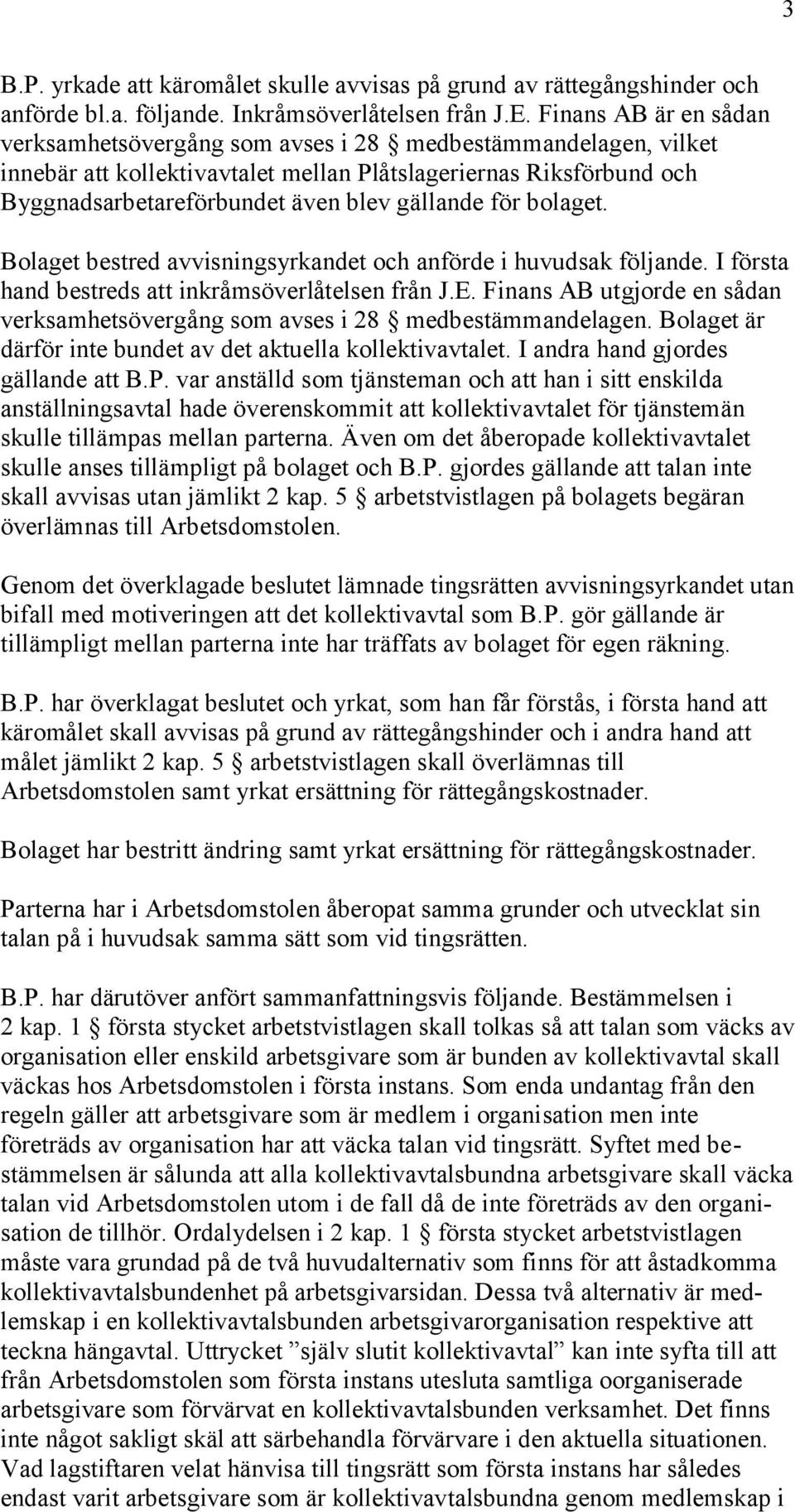 för bolaget. Bolaget bestred avvisningsyrkandet och anförde i huvudsak följande. I första hand bestreds att inkråmsöverlåtelsen från J.E.