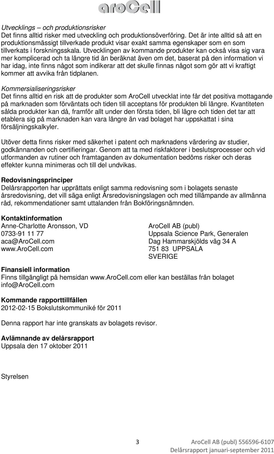 Utvecklingen av kommande produkter kan också visa sig vara mer komplicerad och ta längre tid än beräknat även om det, baserat på den information vi har idag, inte finns något som indikerar att det