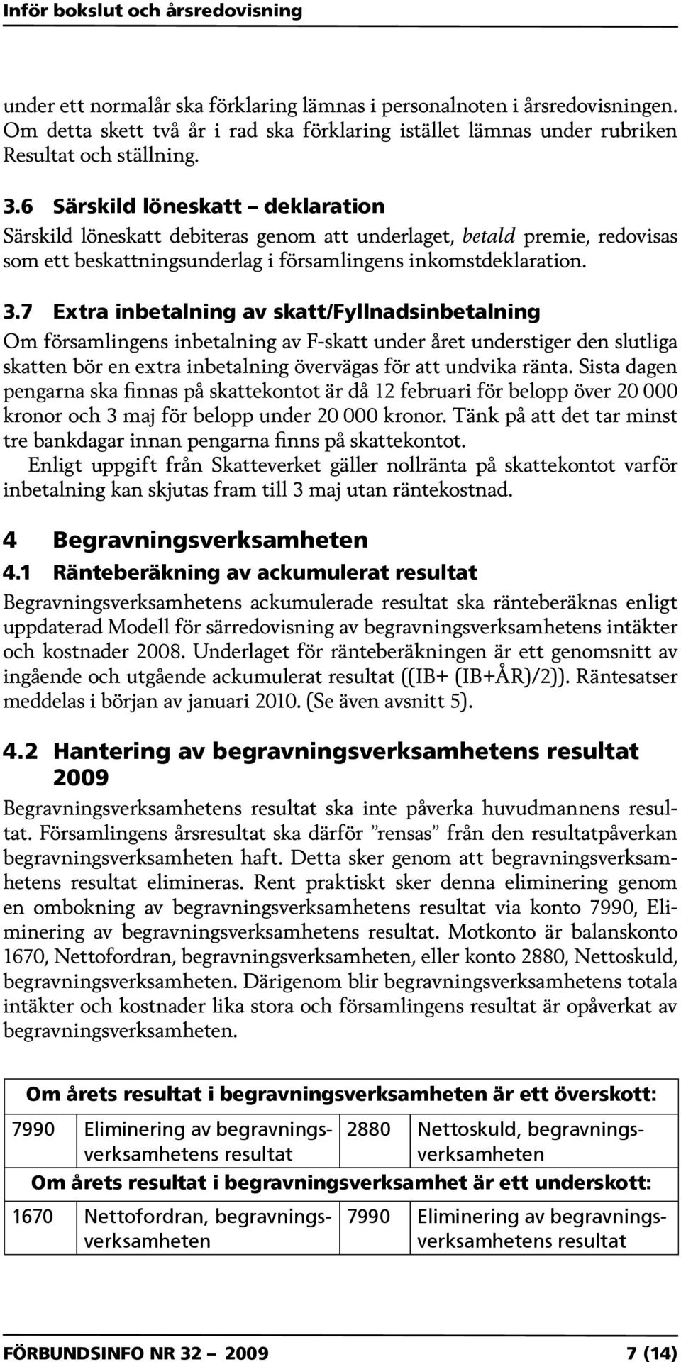 7 Extra inbetalning av skatt/fyllnadsinbetalning Om församlingens inbetalning av F-skatt under året understiger den slutliga skatten bör en extra inbetalning övervägas för att undvika ränta.