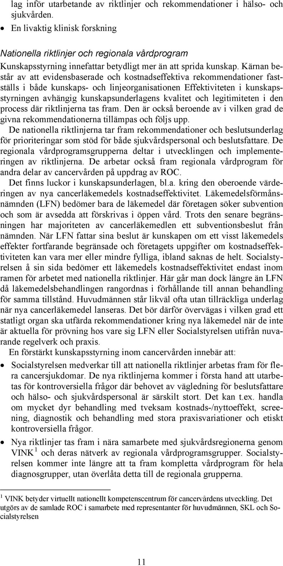 Kärnan består av att evidensbaserade och kostnadseffektiva rekommendationer fastställs i både kunskaps- och linjeorganisationen Effektiviteten i kunskapsstyrningen avhängig kunskapsunderlagens