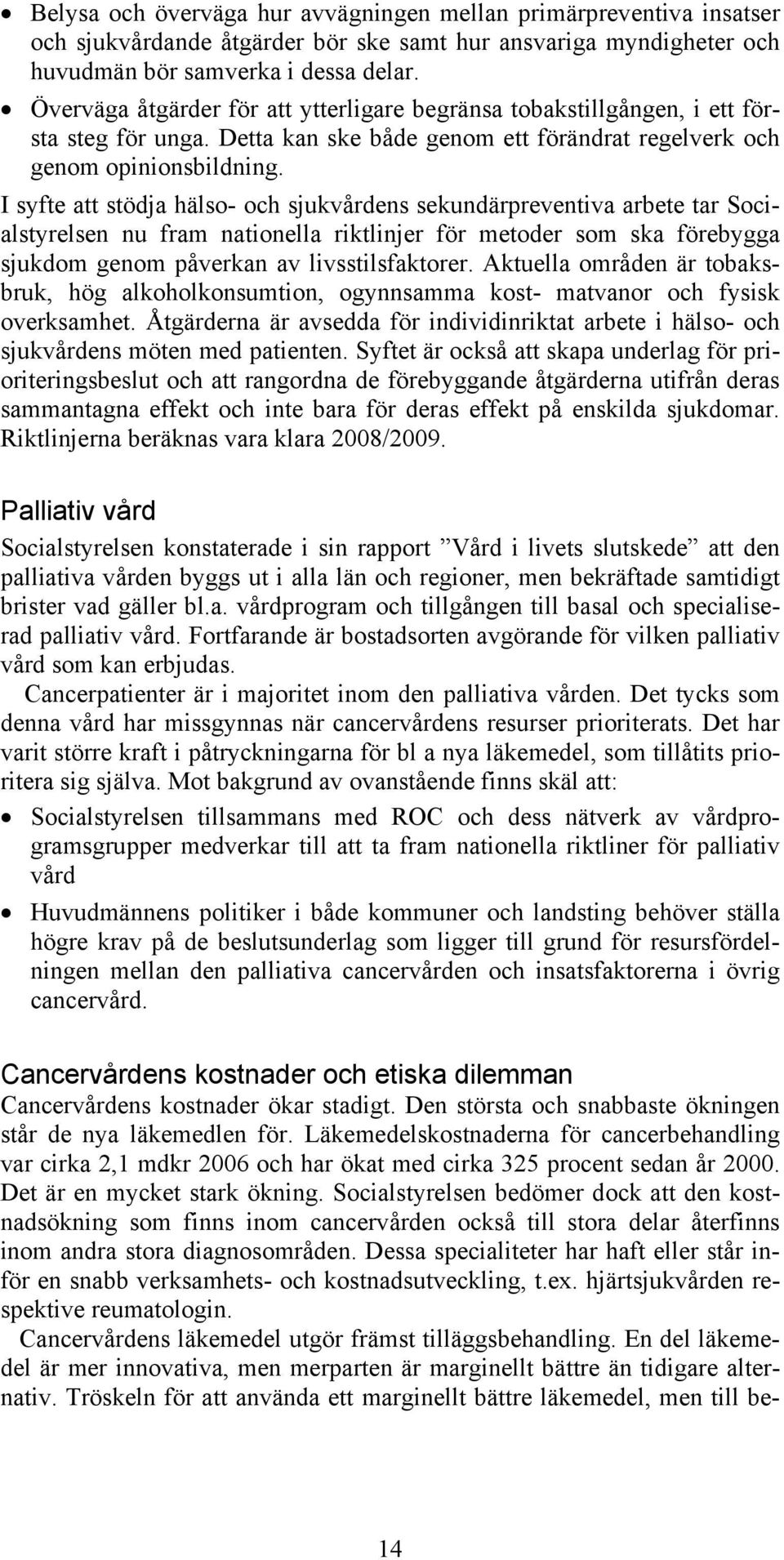 I syfte att stödja hälso- och sjukvårdens sekundärpreventiva arbete tar Socialstyrelsen nu fram nationella riktlinjer för metoder som ska förebygga sjukdom genom påverkan av livsstilsfaktorer.