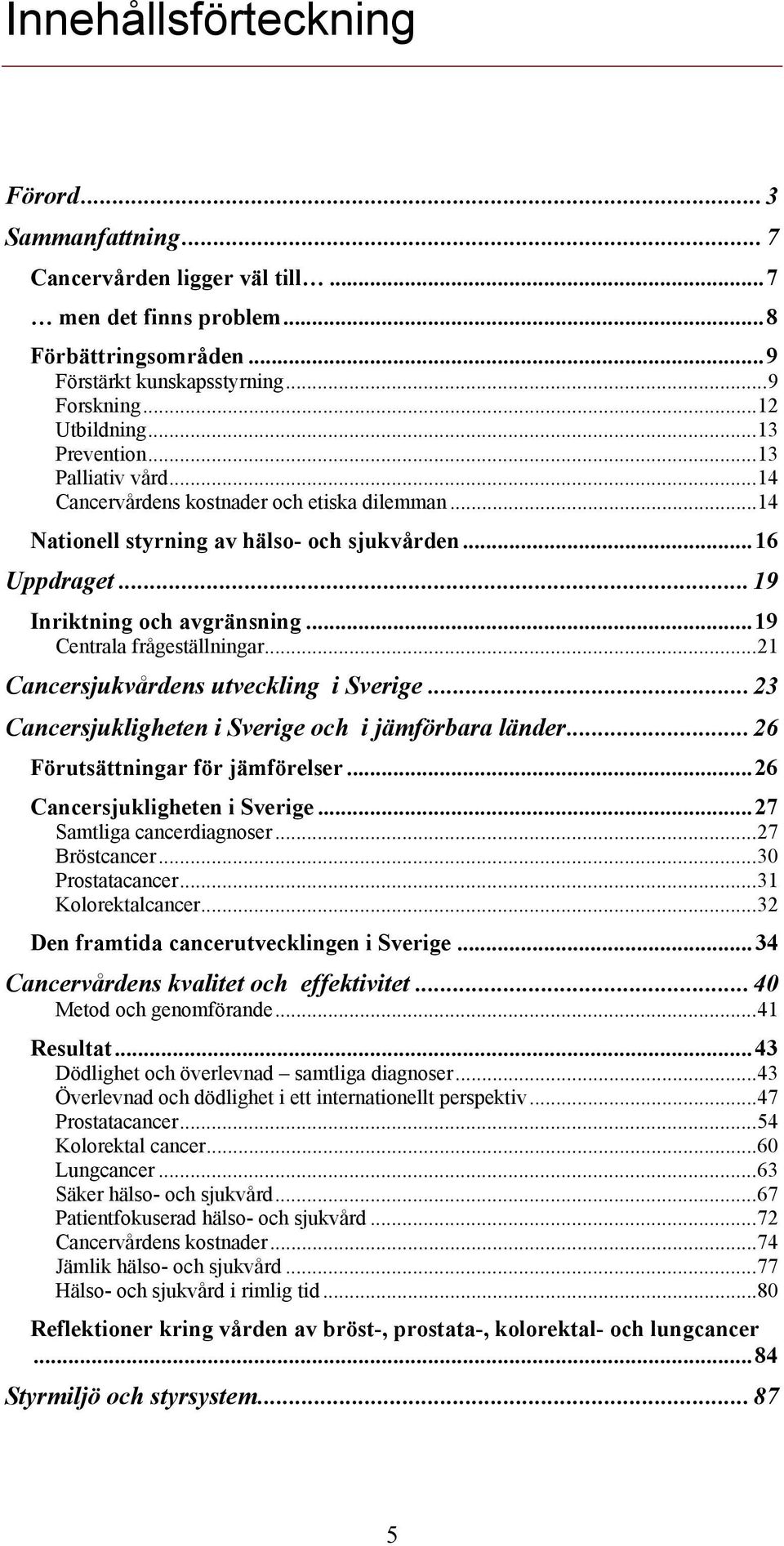 ..19 Centrala frågeställningar...21 Cancersjukvårdens utveckling i Sverige...23 Cancersjukligheten i Sverige och i jämförbara länder...26 Förutsättningar för jämförelser.