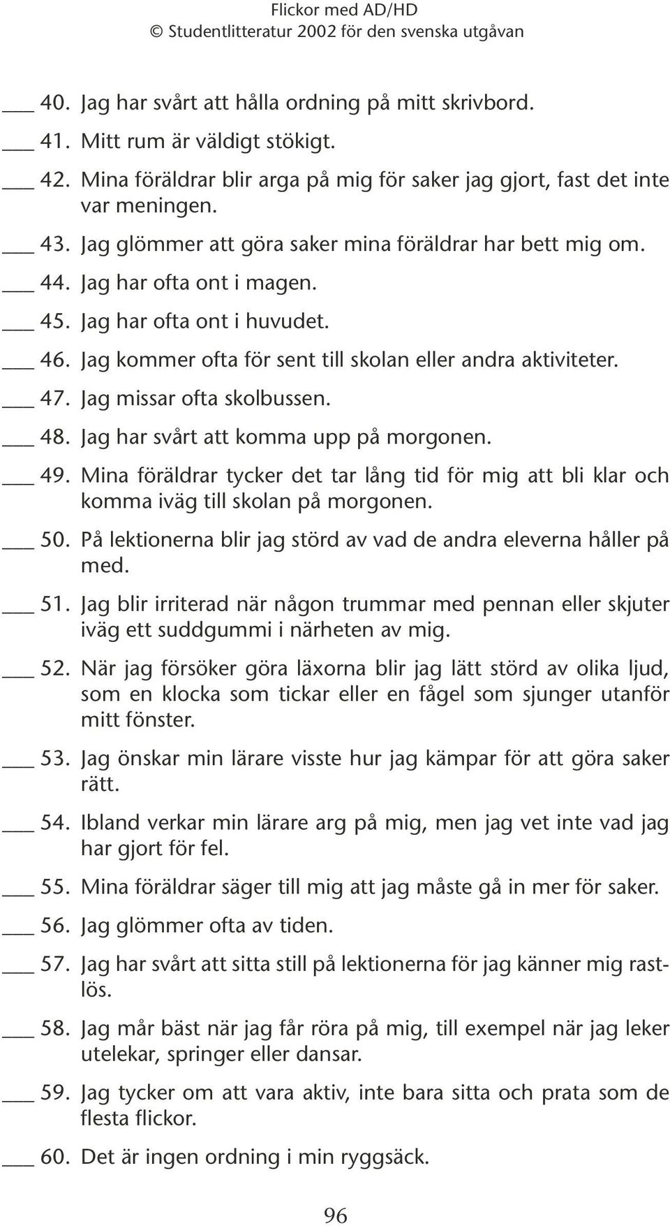 Jag missar ofta skolbussen. 48. Jag har svårt att komma upp på morgonen. 49. Mina föräldrar tycker det tar lång tid för mig att bli klar och komma iväg till skolan på morgonen. 50.