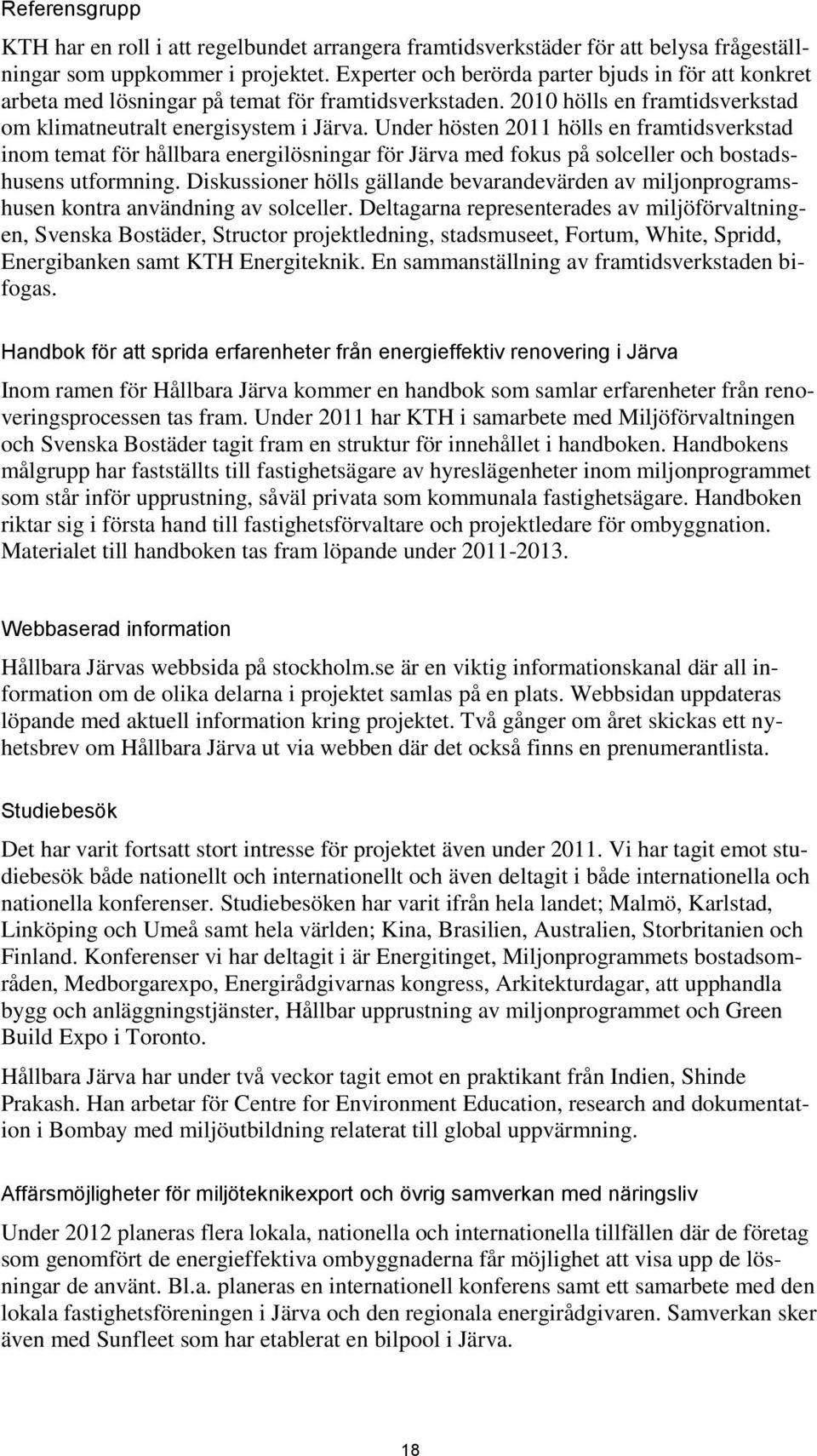 Under hösten 2011 hölls en framtidsverkstad inom temat för hållbara energilösningar för Järva med fokus på solceller och bostadshusens utformning.