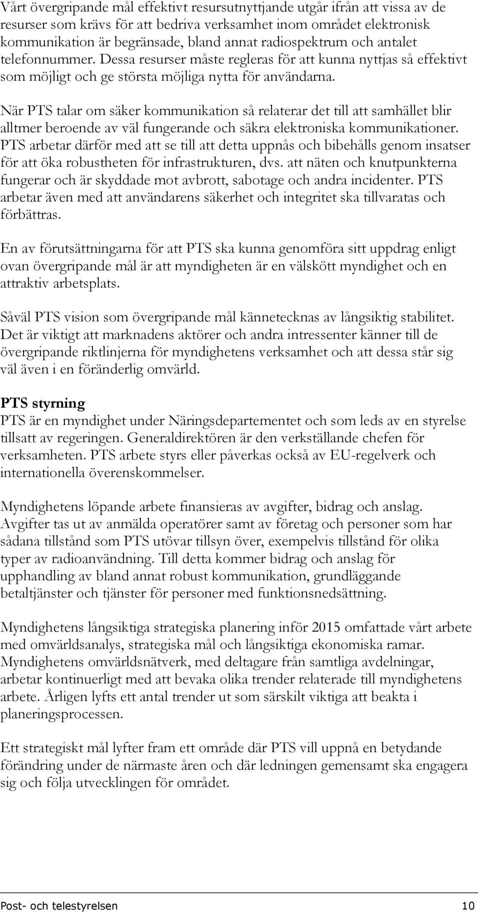 När PTS talar om säker kommunikation så relaterar det till att samhället blir alltmer beroende av väl fungerande och säkra elektroniska kommunikationer.