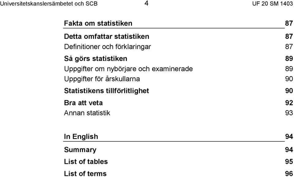 om nybörjare och examinerade 89 Uppgifter för årskullarna 90 Statistikens