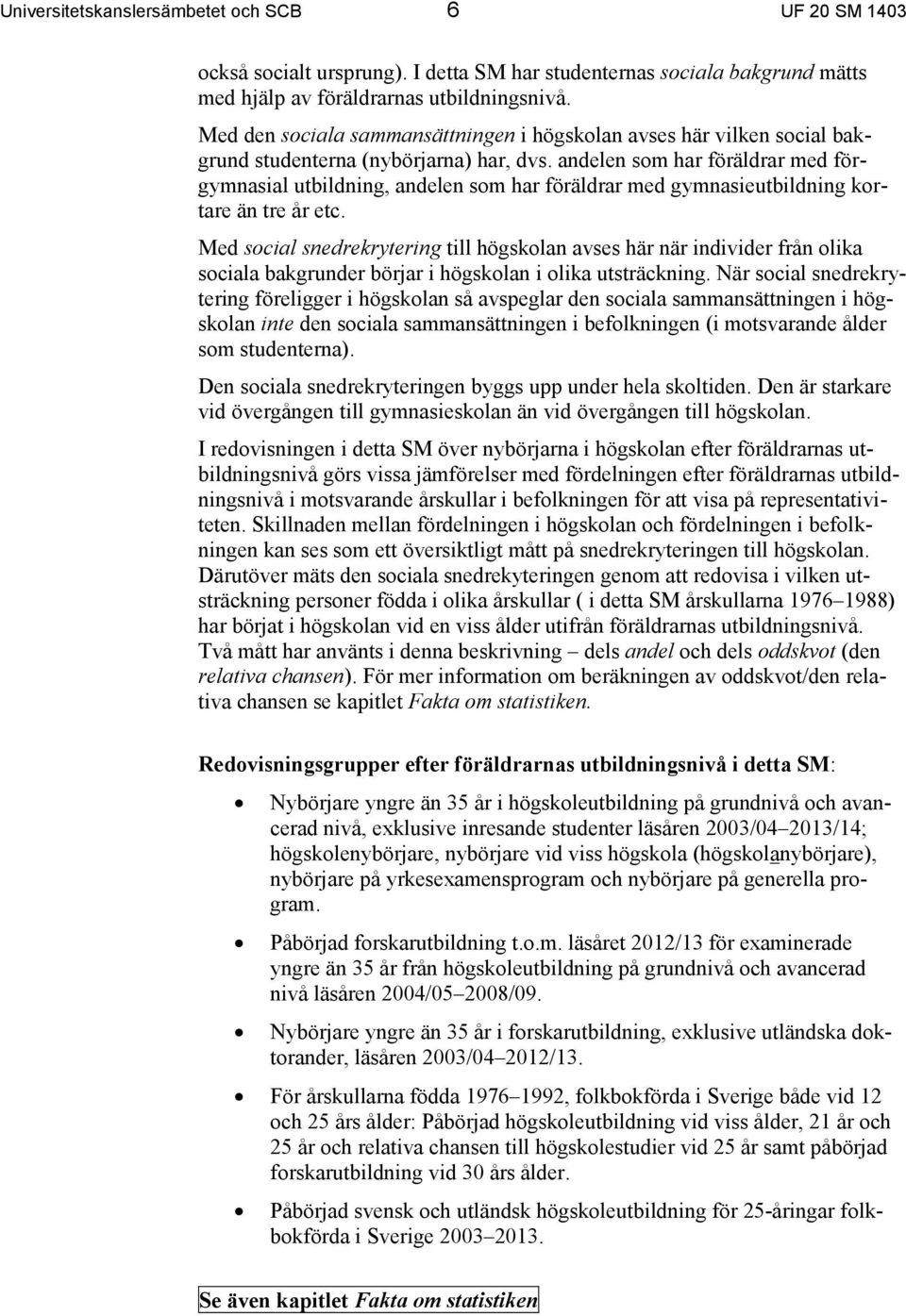 andelen som har föräldrar med förgymnasial utbildning, andelen som har föräldrar med gymnasieutbildning kortare än tre år etc.