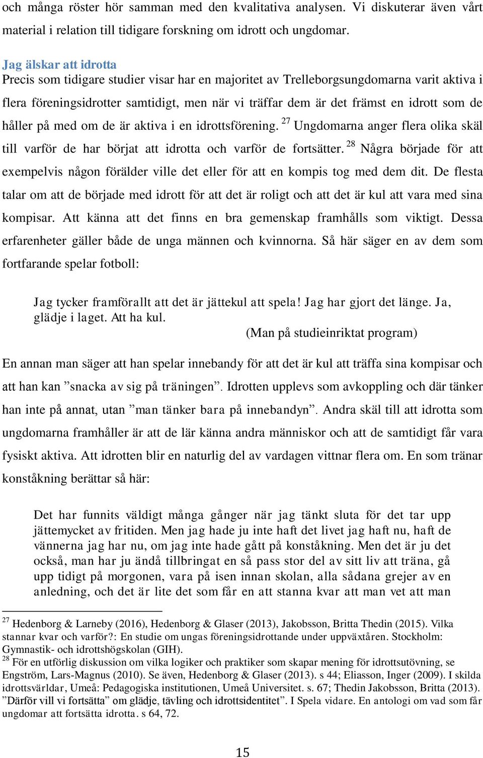 de håller på med om de är aktiva i en idrottsförening. 27 Ungdomarna anger flera olika skäl till varför de har börjat att idrotta och varför de fortsätter.