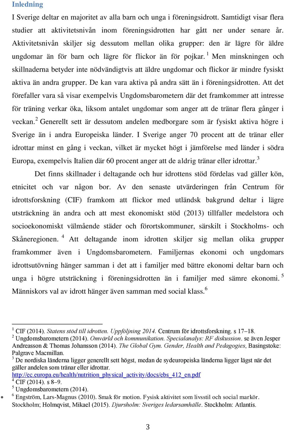 1 Men minskningen och skillnaderna betyder inte nödvändigtvis att äldre ungdomar och flickor är mindre fysiskt aktiva än andra grupper. De kan vara aktiva på andra sätt än i föreningsidrotten.