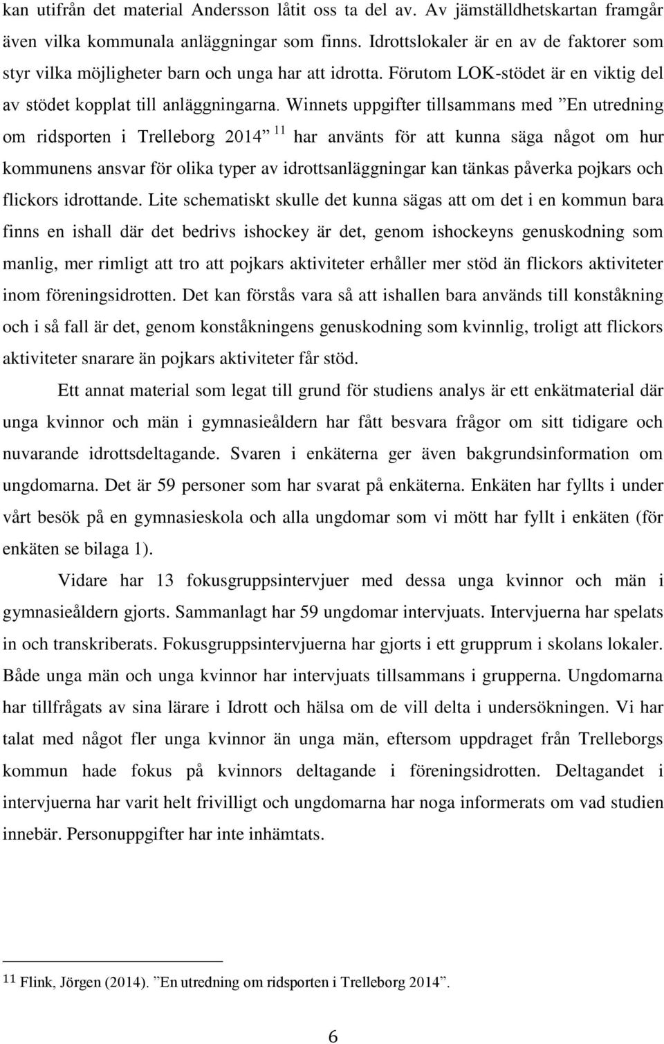 Winnets uppgifter tillsammans med En utredning om ridsporten i Trelleborg 2014 11 har använts för att kunna säga något om hur kommunens ansvar för olika typer av idrottsanläggningar kan tänkas
