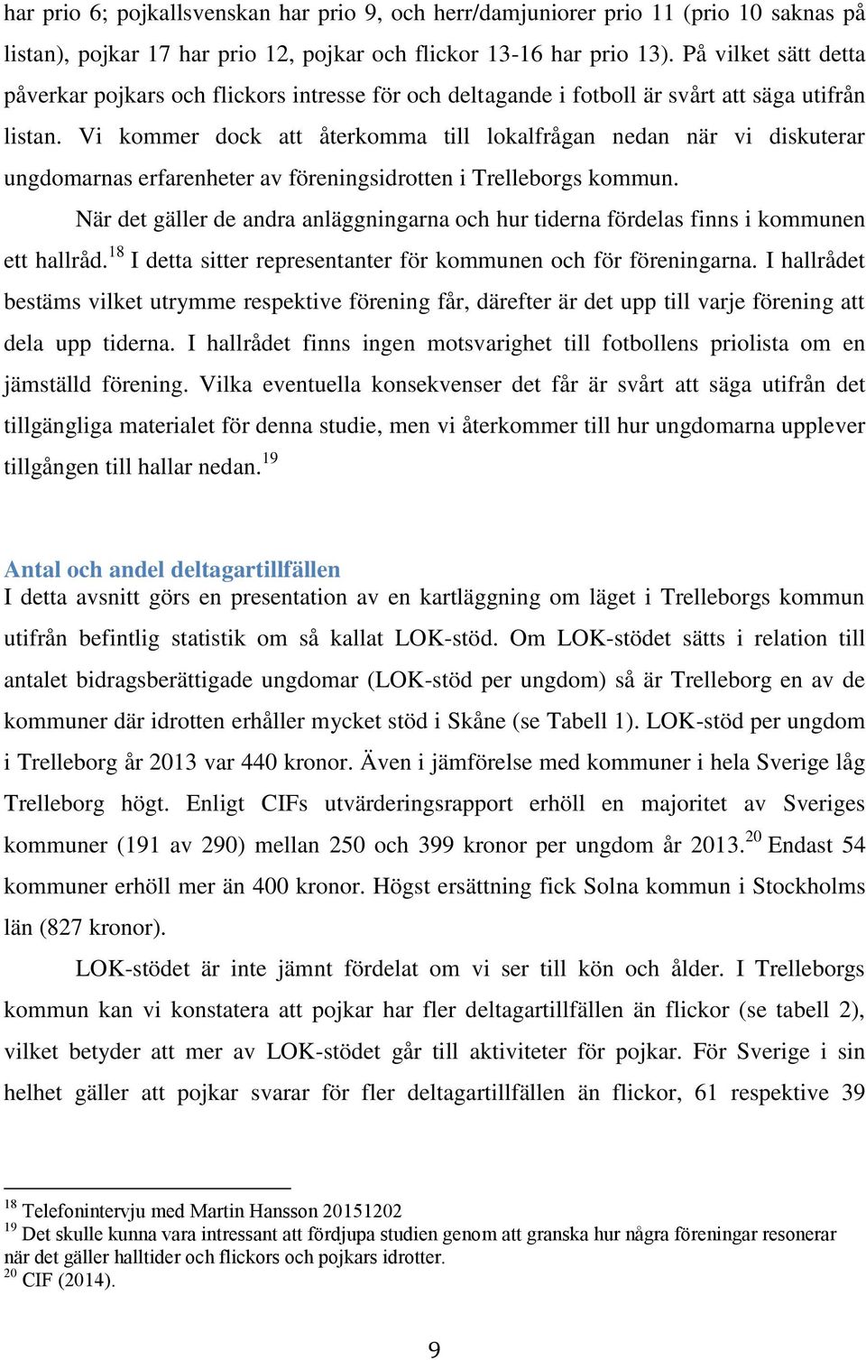 Vi kommer dock att återkomma till lokalfrågan nedan när vi diskuterar ungdomarnas erfarenheter av föreningsidrotten i Trelleborgs kommun.