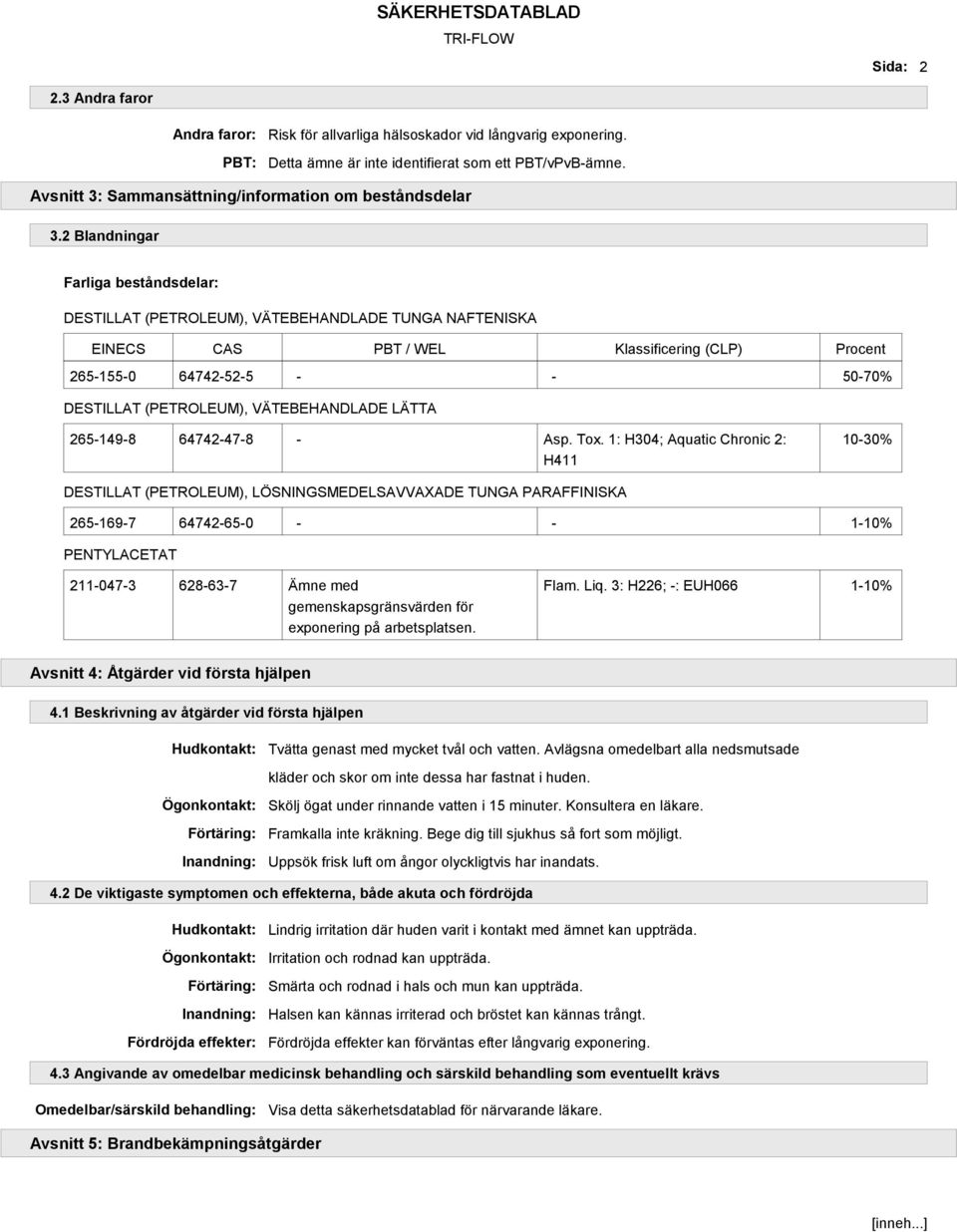 2 Blandningar Farliga beståndsdelar: DESTILLAT (PETROLEUM), VÄTEBEHANDLADE TUNGA NAFTENISKA EINECS CAS PBT / WEL Klassificering (CLP) Procent 265-155-0 64742-52-5 - - 50-70% DESTILLAT (PETROLEUM),