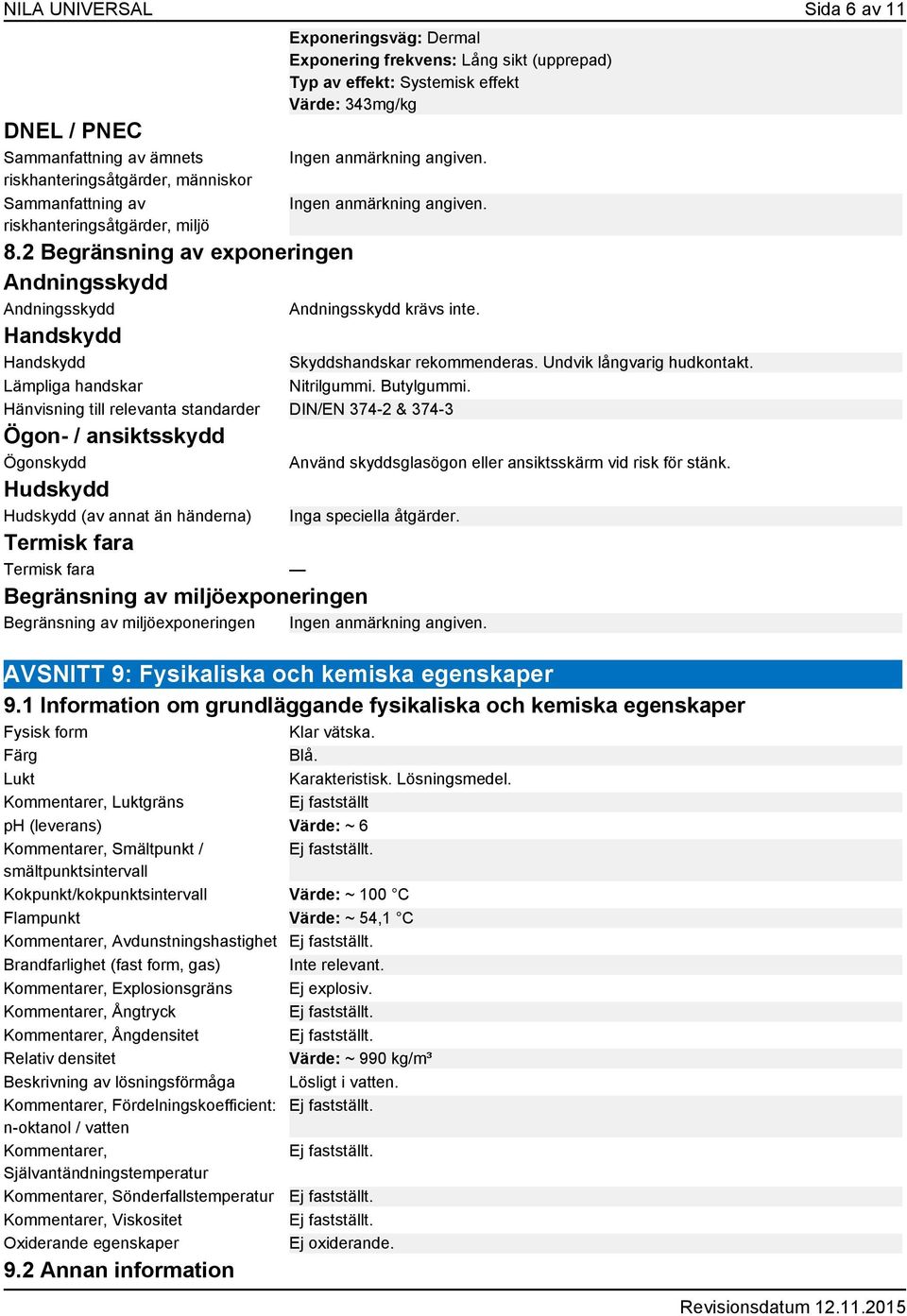 Lämpliga handskar Nitrilgummi. Butylgummi.