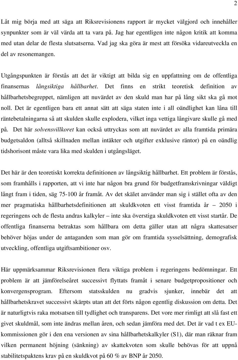 Utgångspunkten är förstås att det är viktigt att bilda sig en uppfattning om de offentliga finansernas långsiktiga hållbarhet.