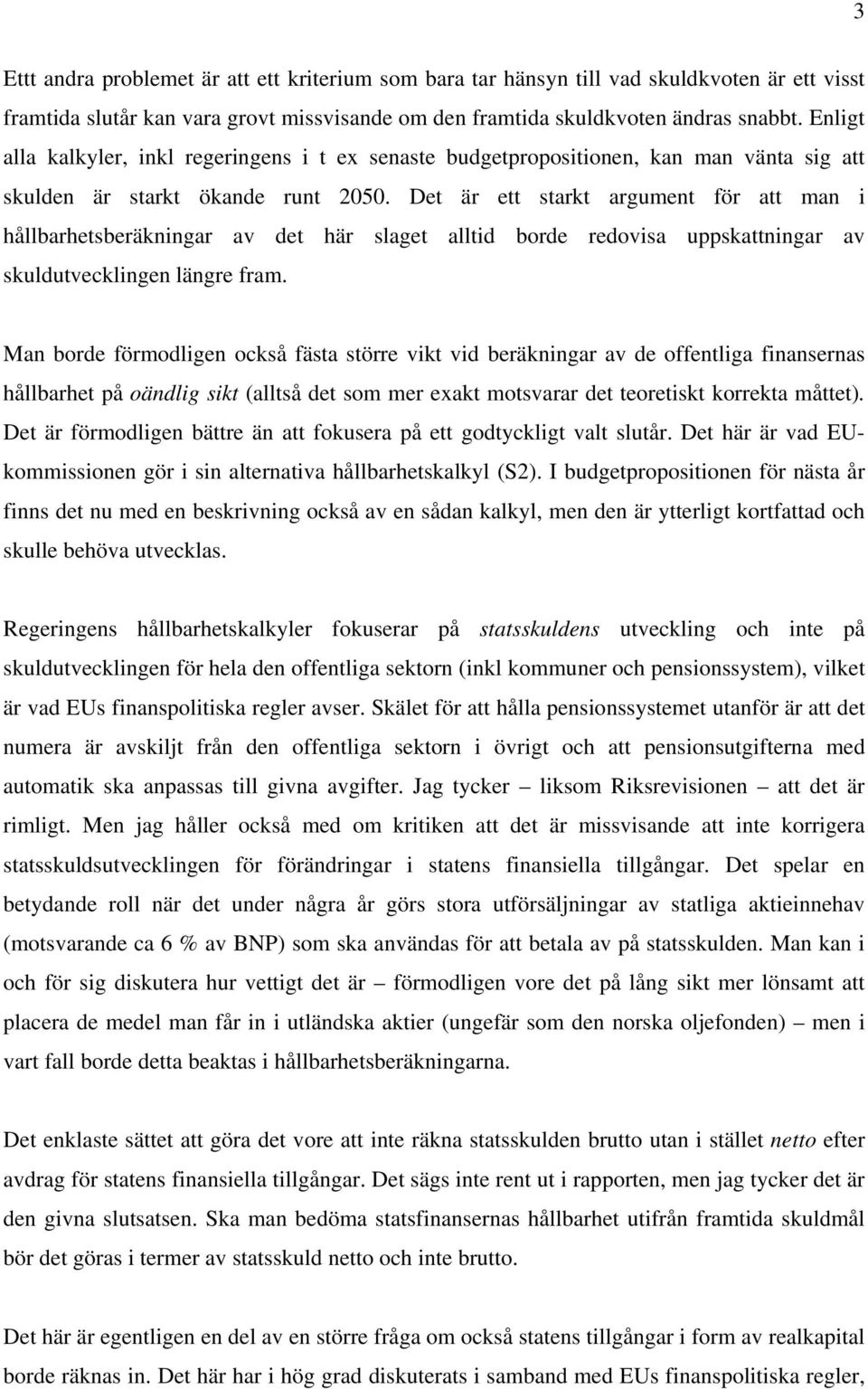 Det är ett starkt argument för att man i hållbarhetsberäkningar av det här slaget alltid borde redovisa uppskattningar av skuldutvecklingen längre fram.