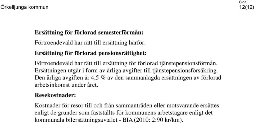 Ersättningen utgår i form av årliga avgifter till tjänstepensionsförsäkring.