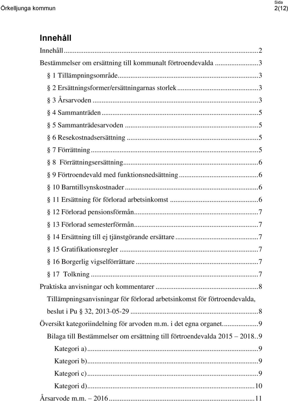 .. 6 11 Ersättning för förlorad arbetsinkomst... 6 12 Förlorad pensionsförmån... 7 13 Förlorad semesterförmån... 7 14 Ersättning till ej tjänstgörande ersättare... 7 15 Gratifikationsregler.