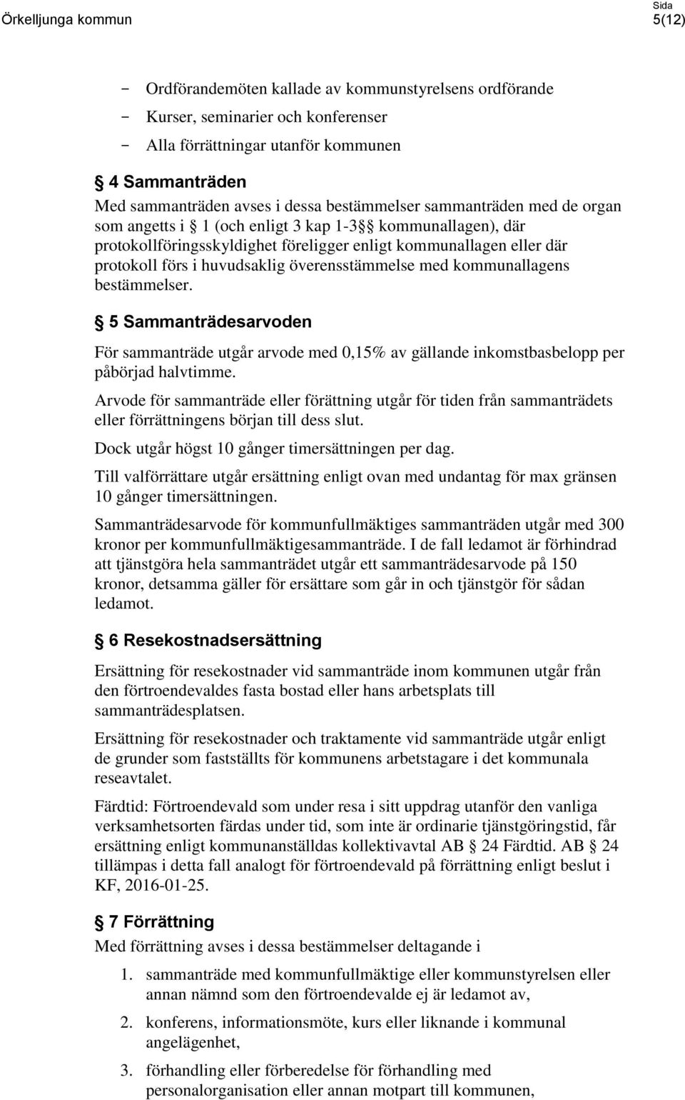 med kommunallagens bestämmelser. 5 Sammanträdesarvoden För sammanträde utgår arvode med 0,15% av gällande inkomstbasbelopp per påbörjad halvtimme.