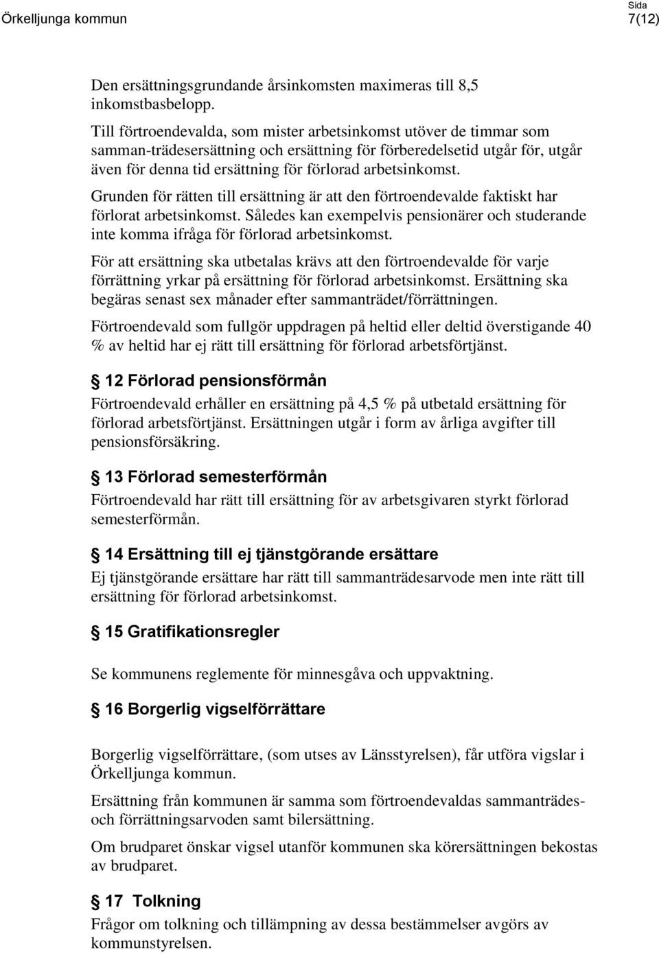 arbetsinkomst. Grunden för rätten till ersättning är att den förtroendevalde faktiskt har förlorat arbetsinkomst.