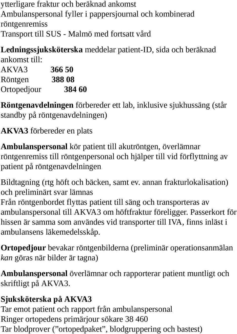 plats Ambulanspersonal kör patient till akutröntgen, överlämnar röntgenremiss till röntgenpersonal och hjälper till vid förflyttning av patient på röntgenavdelningen Bildtagning (rtg höft och bäcken,