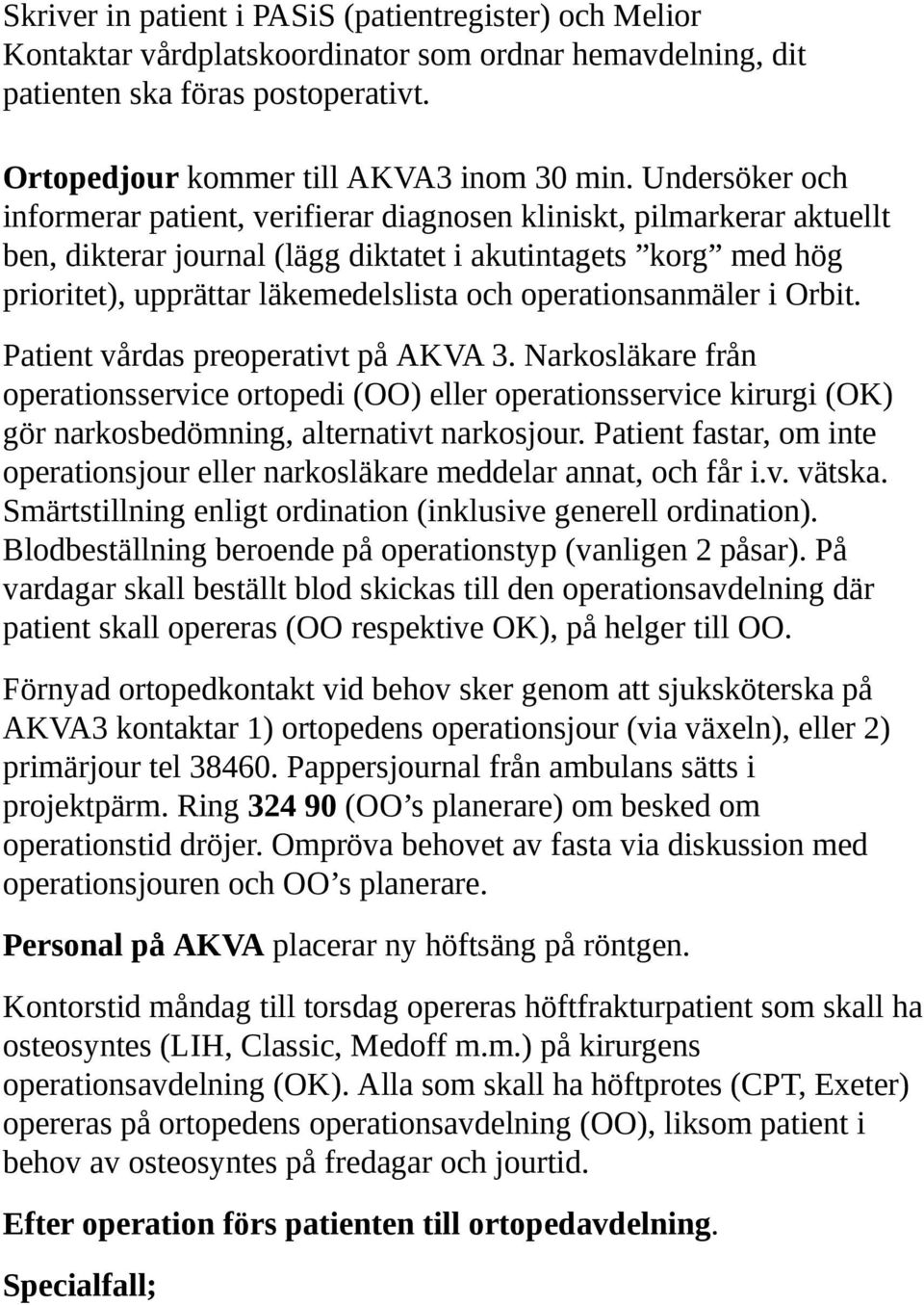 operationsanmäler i Orbit. Patient vårdas preoperativt på AKVA 3. Narkosläkare från operationsservice ortopedi (OO) eller operationsservice kirurgi (OK) gör narkosbedömning, alternativt narkosjour.