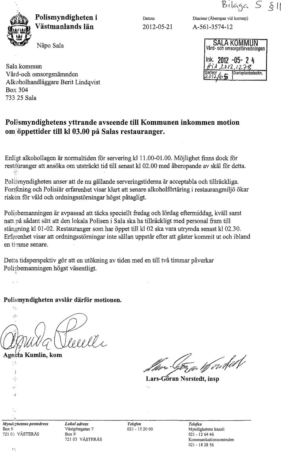 Enligt alkohollagen är normaltiden fcir servering klll.00-01.00. Möjlighet finns dock fcir rest~uranger att ansöka om utsträckt tid till senast kl 02.00 med åberopande av skäl fcir detta.... -.