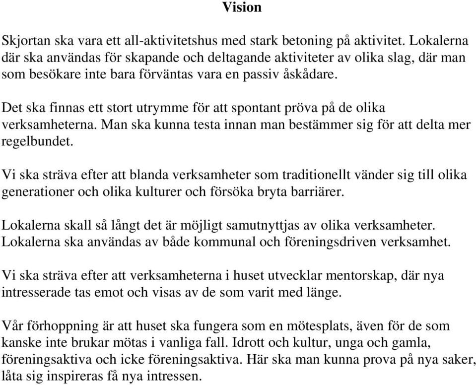 Det ska finnas ett stort utrymme för att spontant pröva på de olika verksamheterna. Man ska kunna testa innan man bestämmer sig för att delta mer regelbundet.