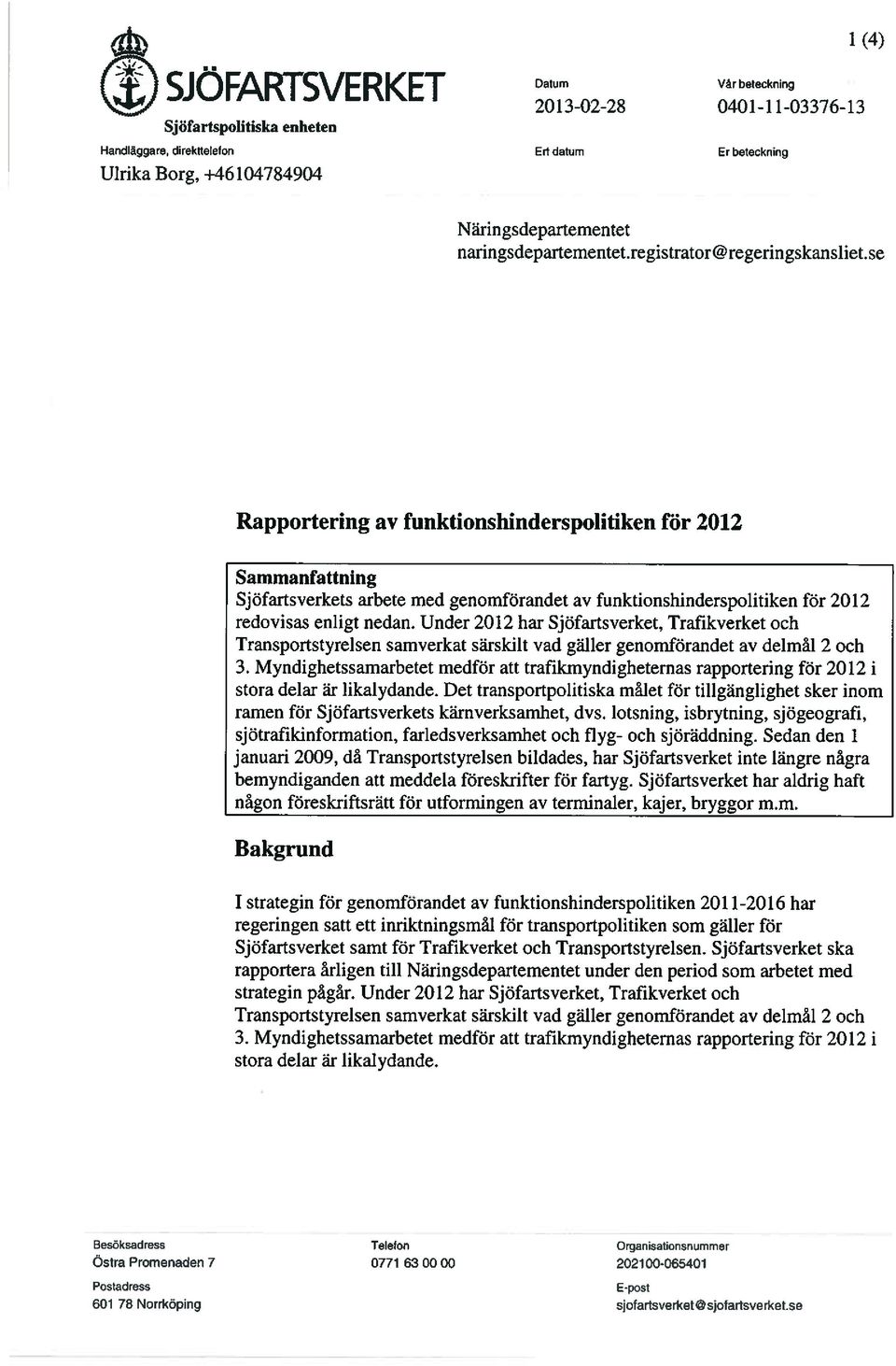 se Rapportering av funktionshinderspolitiken för 2012 Sammanfattning Sjöfartsverkets arbete med genomförandet av funktionshinderspolitiken för 2012 redovisas enligt nedan.