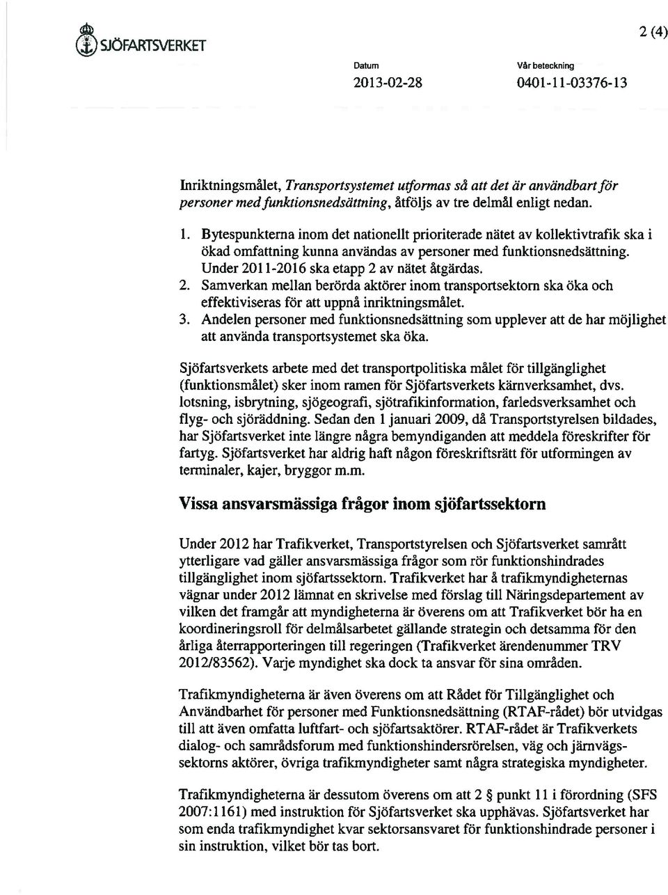 11-2016 ska etapp 2 av nätet åtgärdas. 2. Samverkan mellan berörda aktörer inom transportsektorn ska öka och effektiviseras för att uppnå inriktningsmålet. 3.