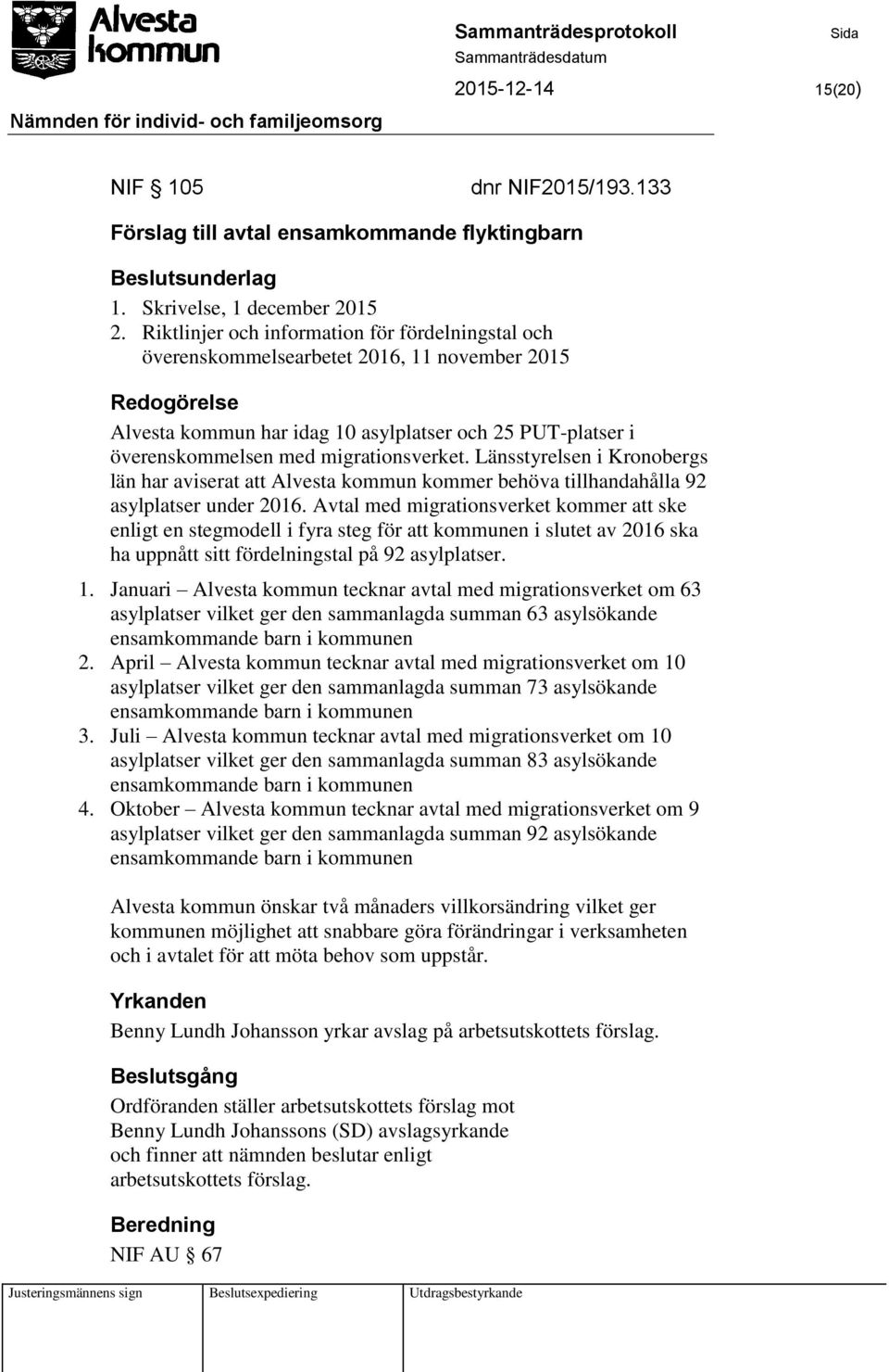 Länsstyrelsen i Kronobergs län har aviserat att Alvesta kommun kommer behöva tillhandahålla 92 asylplatser under 2016.