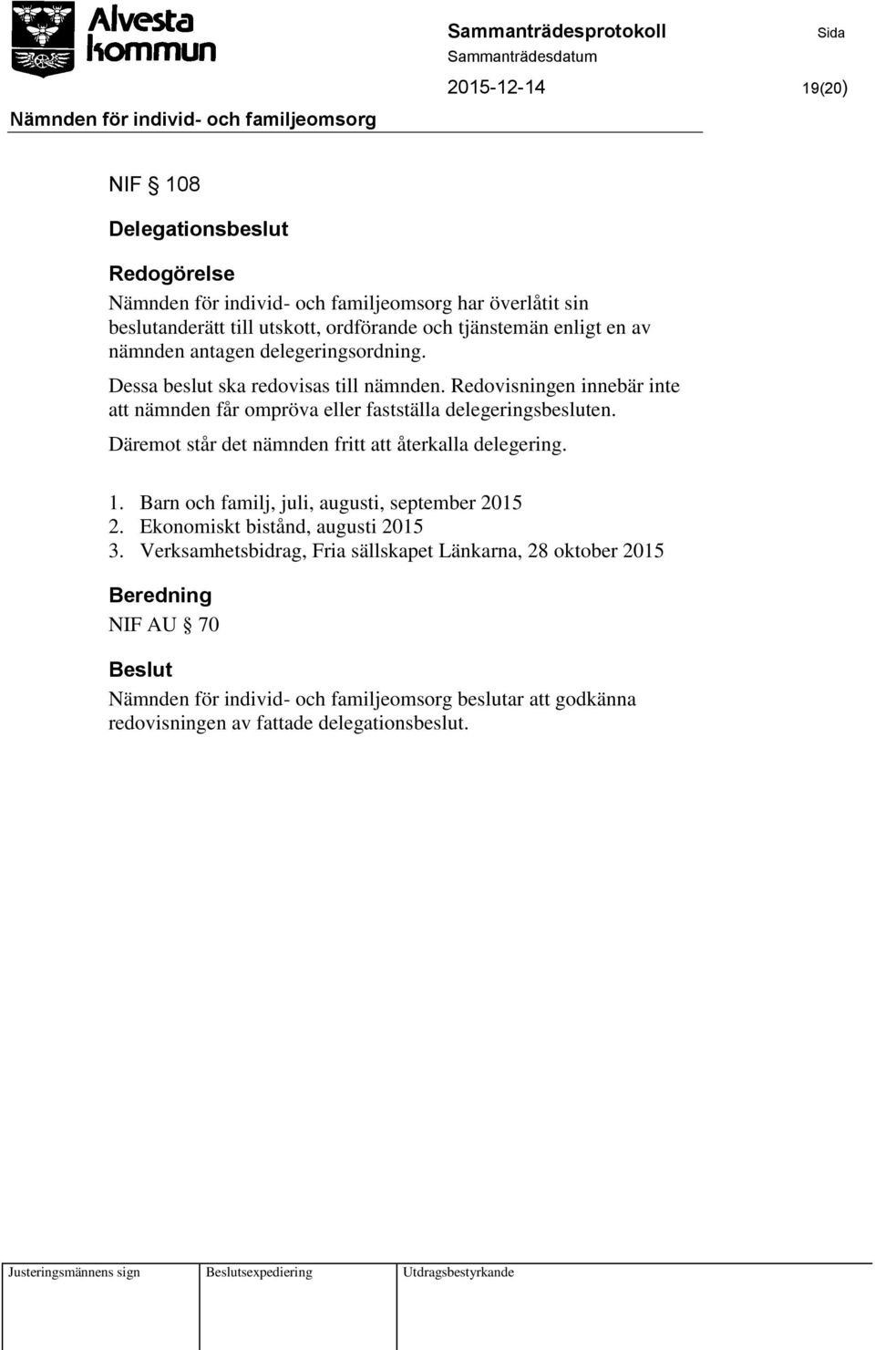 Redovisningen innebär inte att nämnden får ompröva eller fastställa delegeringsbesluten. Däremot står det nämnden fritt att återkalla delegering. 1.