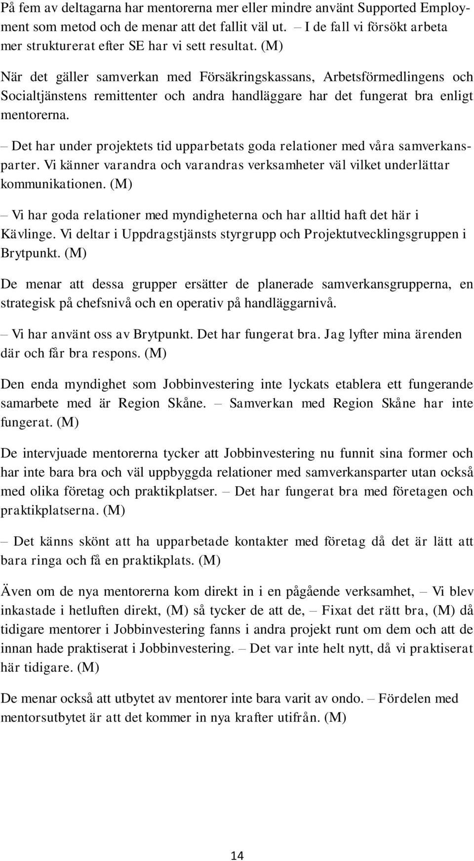 (M) När det gäller samverkan med Försäkringskassans, Arbetsförmedlingens och Socialtjänstens remittenter och andra handläggare har det fungerat bra enligt mentorerna.