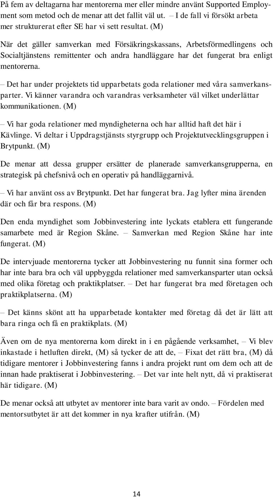 (M) När det gäller samverkan med Försäkringskassans, Arbetsförmedlingens och Socialtjänstens remittenter och andra handläggare har det fungerat bra enligt mentorerna.