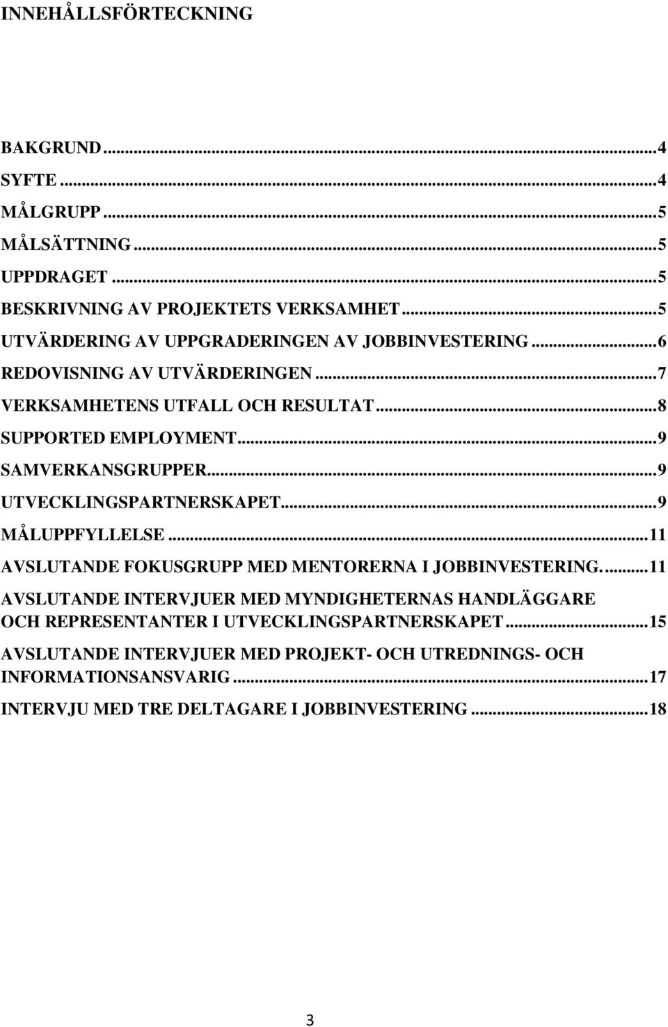 .. 9 SAMVERKANSGRUPPER... 9 UTVECKLINGSPARTNERSKAPET... 9 MÅLUPPFYLLELSE... 11 AVSLUTANDE FOKUSGRUPP MED MENTORERNA I JOBBINVESTERING.