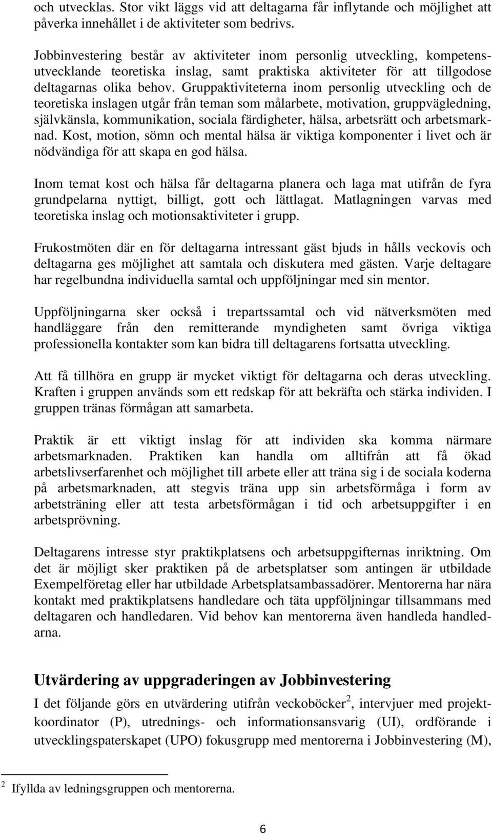 Gruppaktiviteterna inom personlig utveckling och de teoretiska inslagen utgår från teman som målarbete, motivation, gruppvägledning, självkänsla, kommunikation, sociala färdigheter, hälsa, arbetsrätt