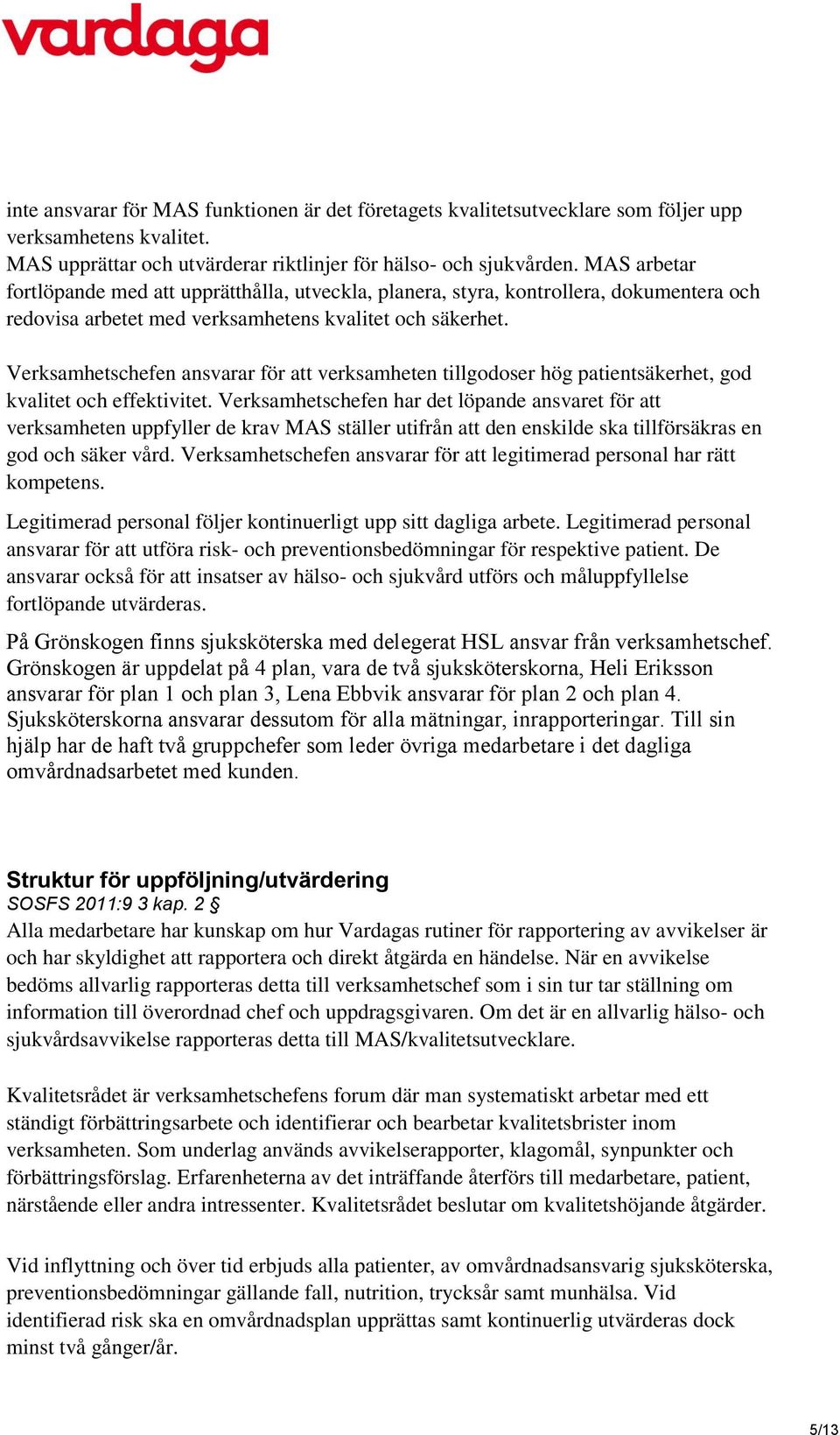 Verksamhetschefen ansvarar för att verksamheten tillgodoser hög patientsäkerhet, god kvalitet och effektivitet.