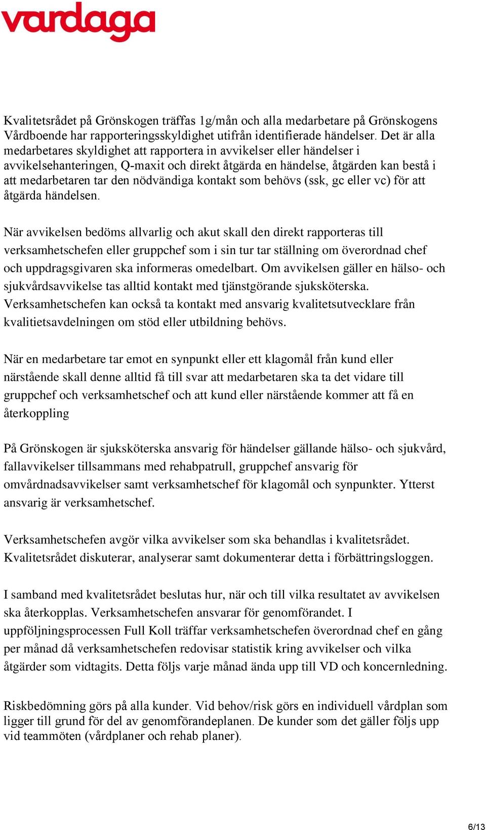 nödvändiga kontakt som behövs (ssk, gc eller vc) för att åtgärda händelsen.