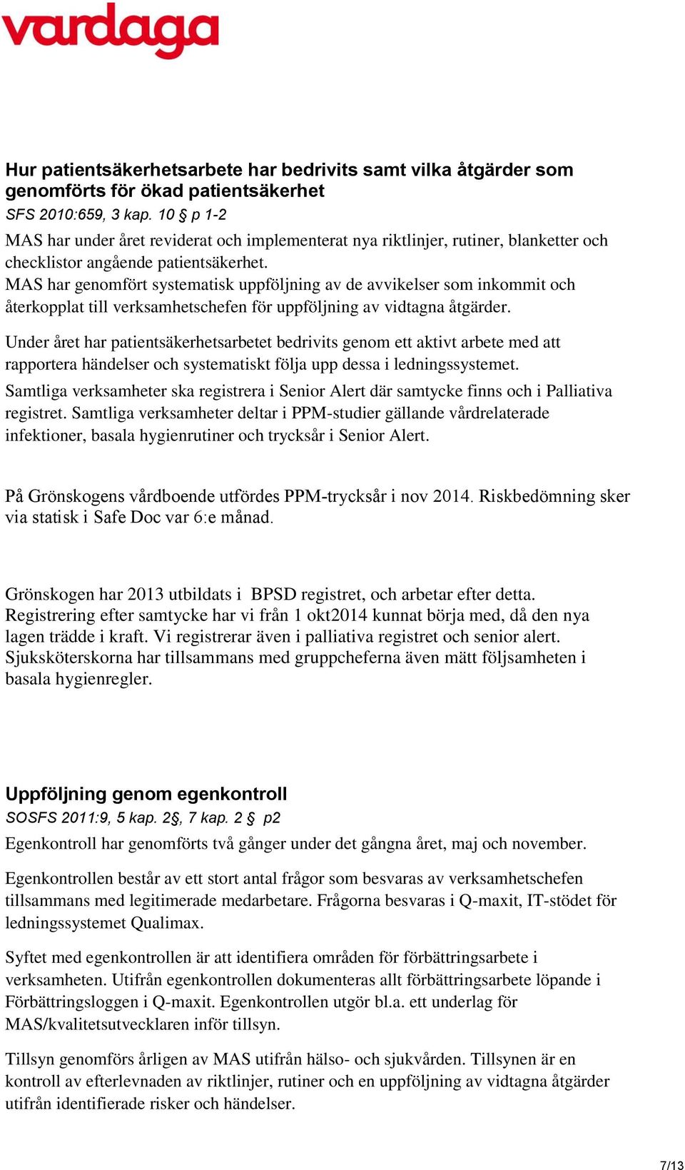 MAS har genomfört systematisk uppföljning av de avvikelser som inkommit och återkopplat till verksamhetschefen för uppföljning av vidtagna åtgärder.