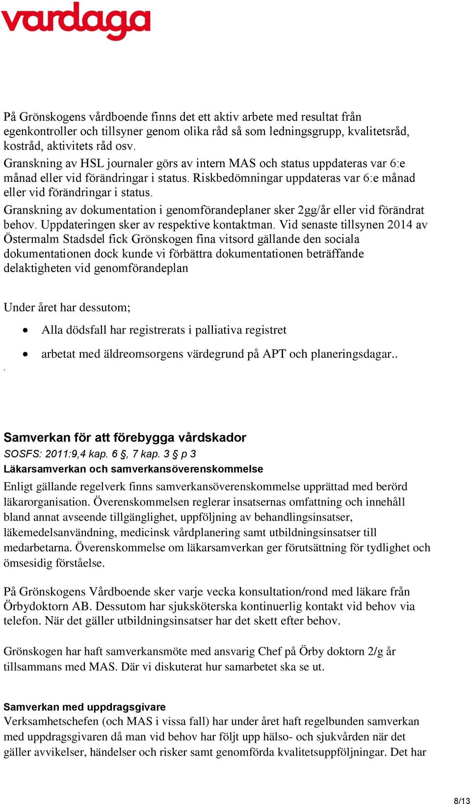 Granskning av dokumentation i genomförandeplaner sker 2gg/år eller vid förändrat behov. Uppdateringen sker av respektive kontaktman.