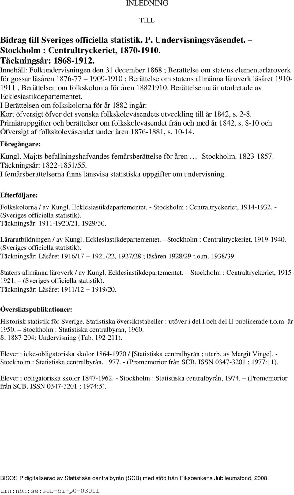 Berättelsen om folkskolorna för åren 18821910. Berättelserna är utarbetade av Ecklesiastikdepartementet.