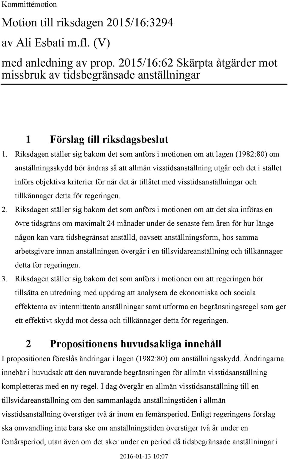 Riksdagen ställer sig bakom det som anförs i motionen om att lagen (1982:80) om anställningsskydd bör ändras så att allmän visstidsanställning utgår och det i stället införs objektiva kriterier för