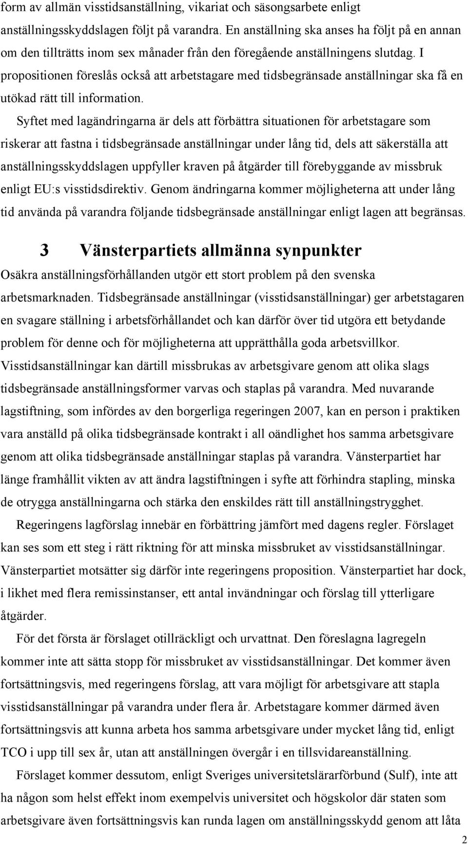I propositionen föreslås också att arbetstagare med tidsbegränsade anställningar ska få en utökad rätt till information.