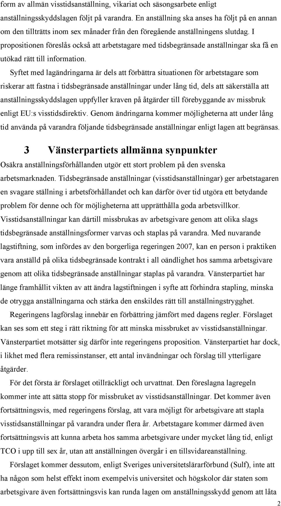 I propositionen föreslås också att arbetstagare med tidsbegränsade anställningar ska få en utökad rätt till information.