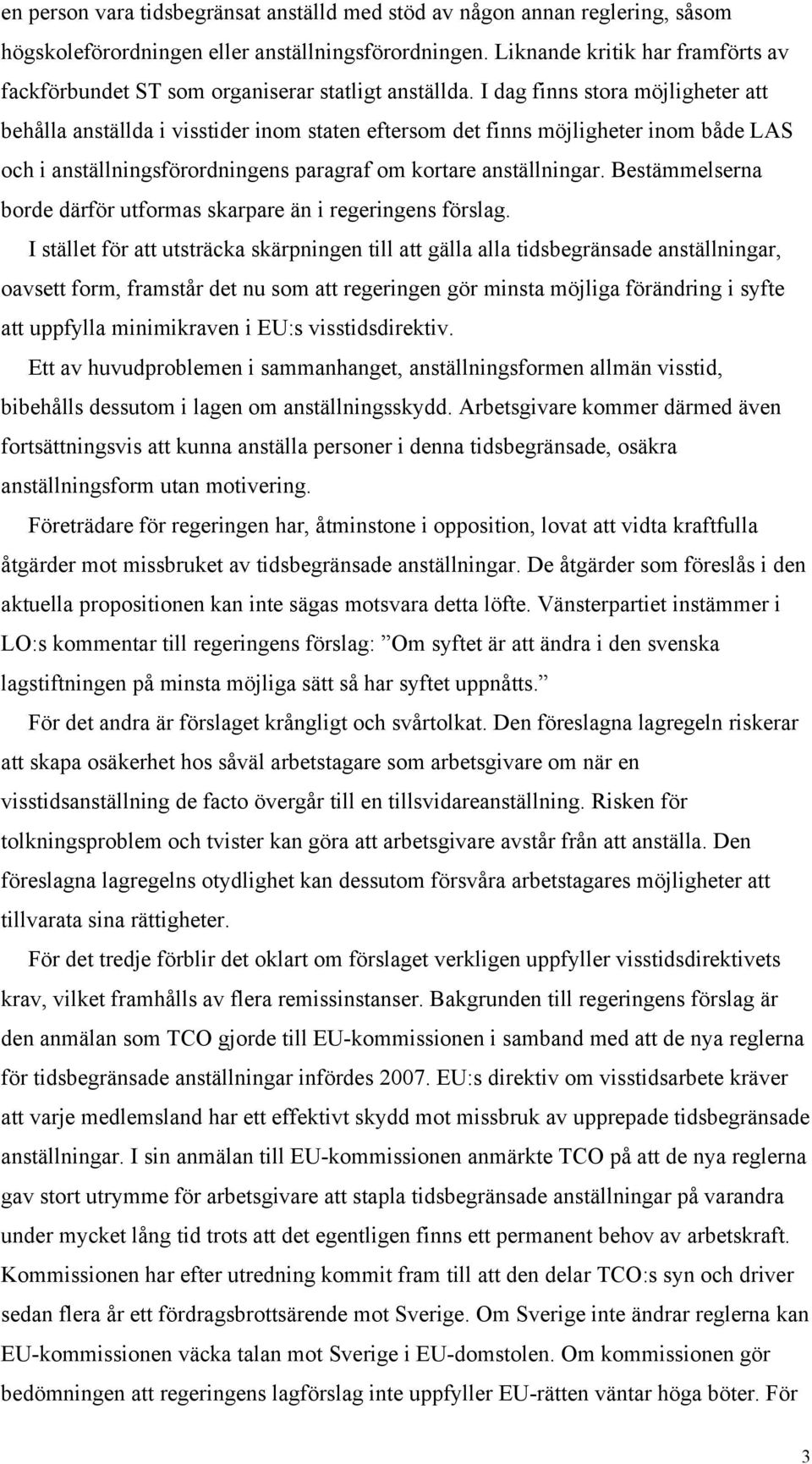 I dag finns stora möjligheter att behålla anställda i visstider inom staten eftersom det finns möjligheter inom både LAS och i anställningsförordningens paragraf om kortare anställningar.